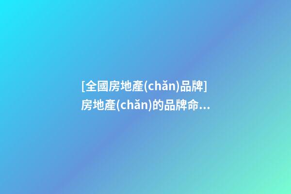 [全國房地產(chǎn)品牌]房地產(chǎn)的品牌命名與市場推廣